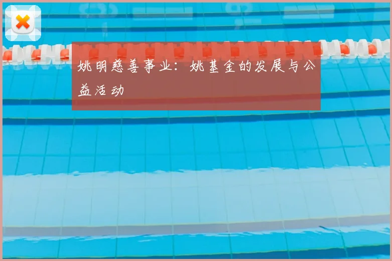 姚明慈善事业：姚基金的发展与公益活动