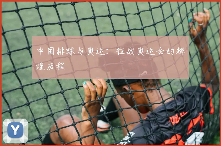 中国排球与奥运：征战奥运会的辉煌历程