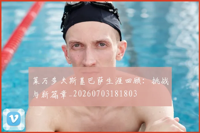 莱万多夫斯基巴萨生涯回顾:挑战与新篇章_20260703181803